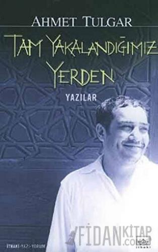 Tam Yakalandığımız Yerden Ahmet Tulgar