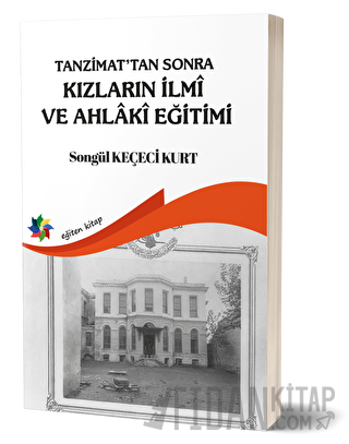 Tanzimat'tan Sonra Kızların İlmi ve Ahlaki Eğitimi Songül Keçeci Kurt