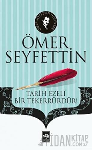 Tarih Ezeli Bir Tekerrürdür! Ömer Seyfettin