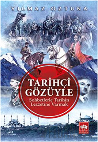 Tarihçi Gözüyle Sohbetlerle Tarihin Lezzetine Varmak Yılmaz Öztuna