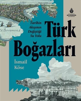 Tarihin Akışının Değiştiği Su Yolu Türk Boğazları (Ciltli) İsmail Köse