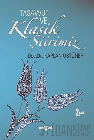 Tasavvuf ve Klasik Şiirimiz (14. ve 15. yy. Divanlarına Göre) Kaplan Ü