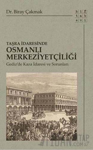 Taşra İdaresinde Osmanlı Merkeziyetçiliği Biray Çakmak