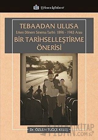 Tebaadan Ulusa Erken Dönem Sinema Tarihi 1896-1943 Arası Bir Tarihsell