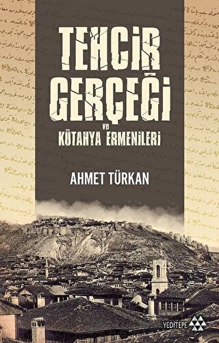 Tehcir Gerçeği ve Kütahya Ermenileri Ahmet Türkan