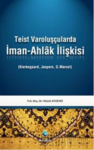 Teist Varoluşçularda İman - Ahlak İlişkisi Hüsnü Aydeniz