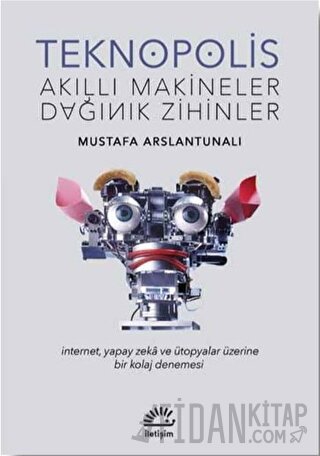 Teknopolis Akıllı Makineler Dağınık Zihinler Mustafa Arslantunalı