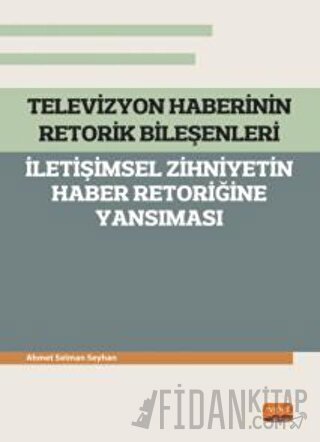 Televizyon Haberinin Retorik Bileşenleri - İletişimsel Zihniyetin Habe