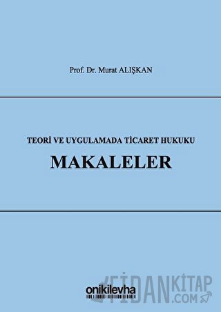 Teori ve Uygulamada Ticaret Hukuku - Makaleler (Ciltli) Murat Alışkan