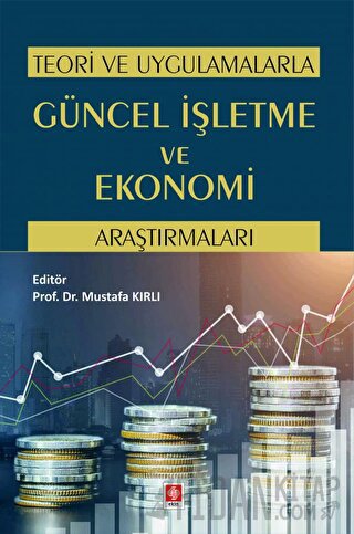 Teori ve Uygulamalarla Güncel İşletme ve Ekonomi Araştırmaları Kolekti