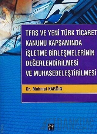 TFRS ve Yeni Türk Ticaret Kanunu Kapsamında İşletme Birleşmelerinin De