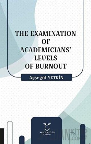 The Examination Of Academicians’ Levels Of Burnout Ayşegül Yetkin