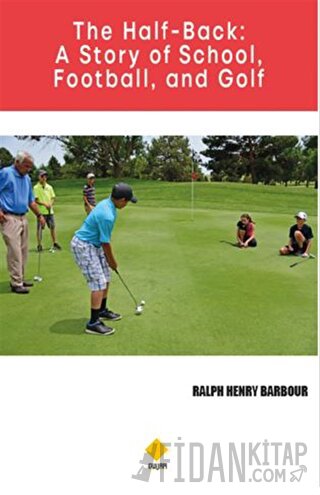 The Half-Back: A Story of School Football and Golf Ralph Henry Barbour