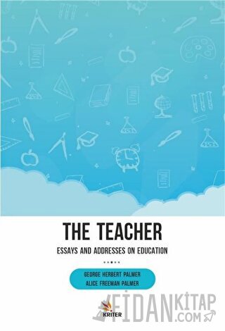 The Teacher: Essays and Addresses on Education Alice Freeman Palmer