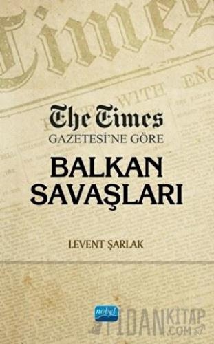 The Times Gazetesi’ne Göre Balkan Savaşları Levent Şarlak