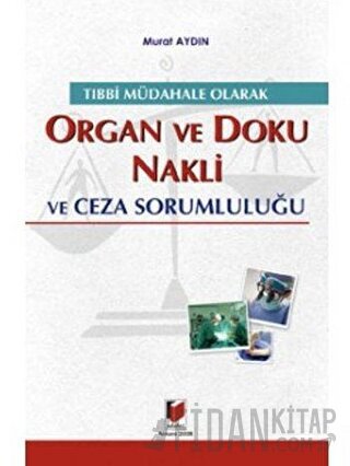 Tıbbi Müdahale Olarak Organ ve Doku Nakli ve Ceza Sorumluluğu (Ciltli)