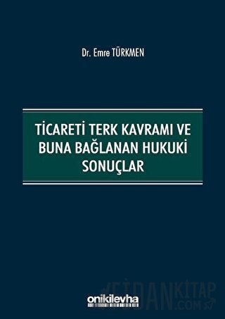 Ticareti Terk Kavramı ve Buna Bağlanan Hukuki Sonuçlar Emre Türkmen