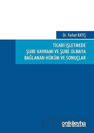 Ticari İşletmede Şube Kavramı ve Şube Olmaya Bağlanan Hüküm ve Sonuçla