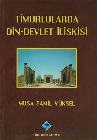 Timurlularda Din-Devlet İlişkisi (Ciltli) Musa Şamil Yüksel