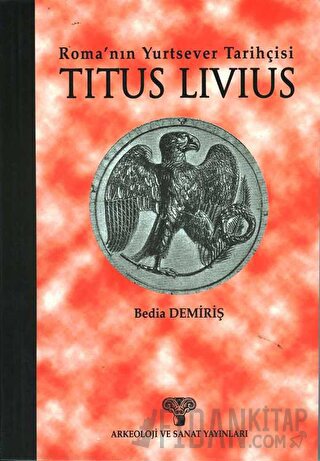 Titus Livius - Roma’nın Yurtsever Tarihçisi Bedia Demiriş