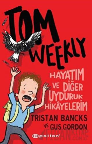 Tom Weekly: Hayatım ve Diğer Uyduruk Hikayelerim Tristan Bancks