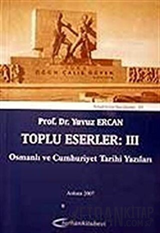 Toplu Eserler: III Osmanlı ve Cumhuriyet Tarihi Yazıları Yavuz Ercan