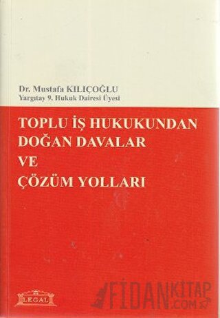 Toplu İş Hukukundan Doğan Davalar ve Çözüm Yolları Mustafa Kılıçoğlu