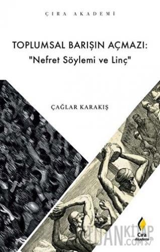 Toplumsal Barışın Açmazı: Nefret Söylemi ve Linç Çağlar Karakış