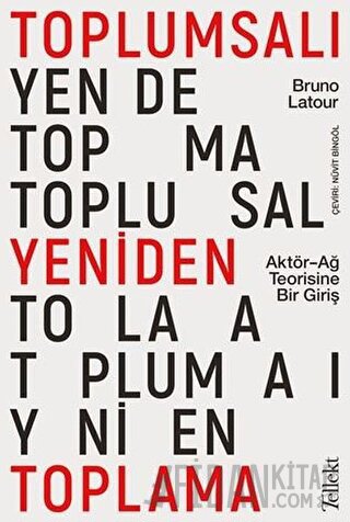 Toplumsalı Yeniden Toplama: Aktör-Ağ Teorisine Bir Giriş Bruno Latour