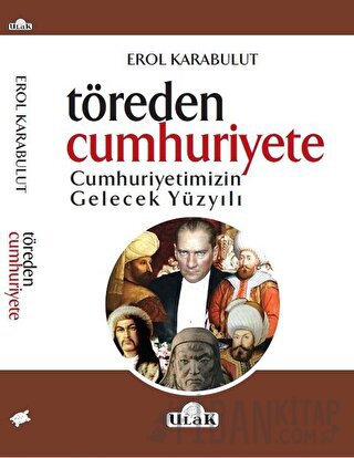 Töreden Cumhuriyete Cumhuriyetimizin Gelecek Yüzyılı Erol Karabulut