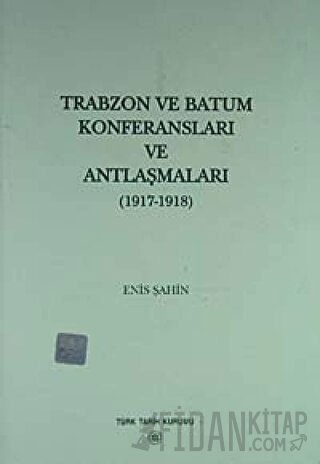 Trabzon ve Batum Konferansları ve Antlaşmaları Enis Şahin