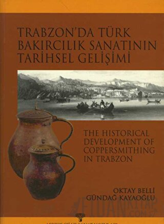 Trabzon'da Türk Bakırcılık Sanatı'nın Tarihsel Gelişimi İ. Gündağ Kaya