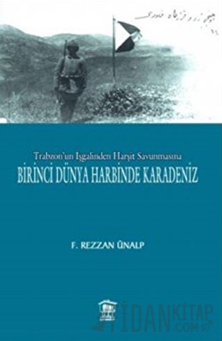 Trabzon'un İşgalinden Harşit Savunmasına Birinci Dünya Savaşında Karad