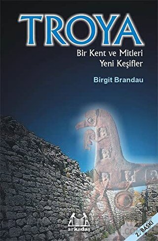 Troya: Bir Kent ve Mitleri Yeni Keşifler Birgit Brandau