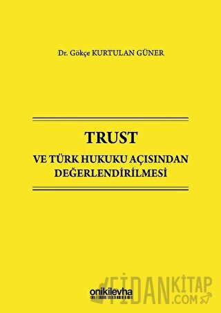 Trust ve Türk Hukuku Açısından Değerlendirilmesi (Ciltli) Gökçe Kurtul