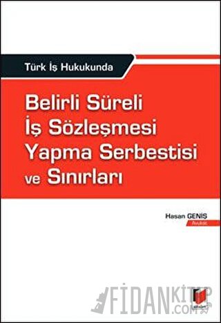 Türk İş Hukukunda Belirli Süreli İş Sözleşmesi Yapma Serbestisi ve Sın