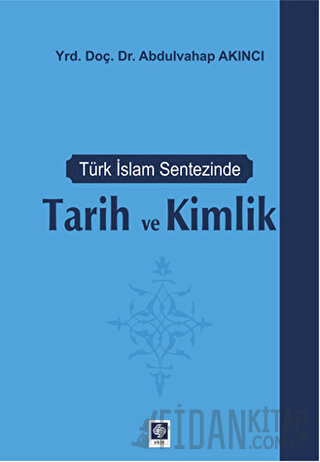 Türk İslam Sentezinde Tarih ve Kimlik Abdulvahap Akıncı