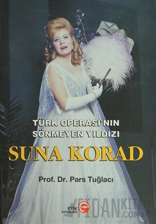 Türk Operası’nın Sönmeyen Yıldızı Suna Korad (Ciltli) Pars Tuğlacı