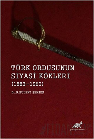 Türk Ordusunun Siyasi Kökleri (1883 - 1960) R. Bülent Şenses