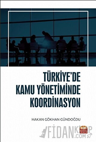 Türkiye’de Kamu Yönetiminde Koordinasyon Hakan Gökhan Gündoğdu