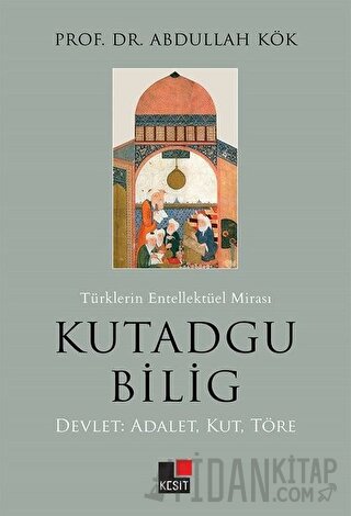 Türklerin Entellektüel Mirası Kutadgu Bilig Abdullah Kök