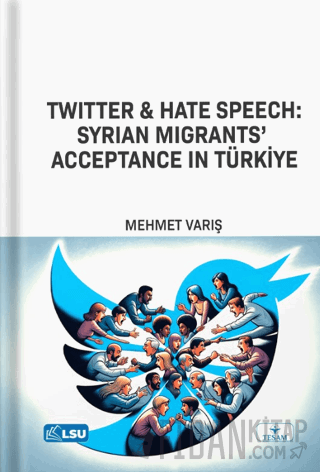 Twitter and Hate Speech: Syrian Migrants' Acceptance in Türkiye Mehmet