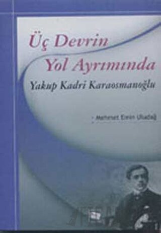 Üç Devrin Yol Ayrımında: Yakup Kadri Karaosmanoğlu Mehmet Emin Uludağ