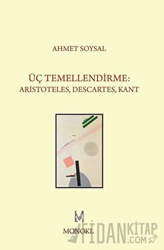 Üç Temellendirme: Aristoteles, Descartes, Kant Ahmet Soysal