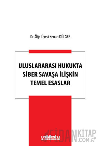 Uluslararası Hukukta Siber Savaşa İlişkin Temel Esaslar Kenan Dülger