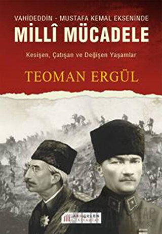 Vahideddin - Mustafa Kemal Ekseninde Milli Mücadele Teoman Ergül