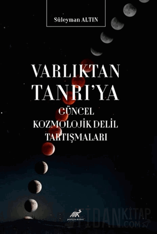 Varlıktan Tanrı'ya Güncel Kozmolojik Delil Tartışmaları Süleyman Altın