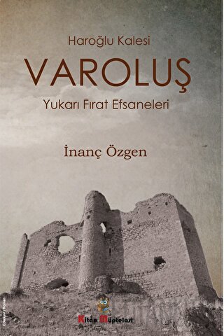 Varoluş - Haroğlu Kalesi Yukarı Fırat Efsaneleri İnanç Özgen