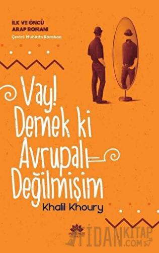 Vay! Demek ki Avrupalı Değilmişim - İlk ve Öncü Arap Romanı Khalil Kho