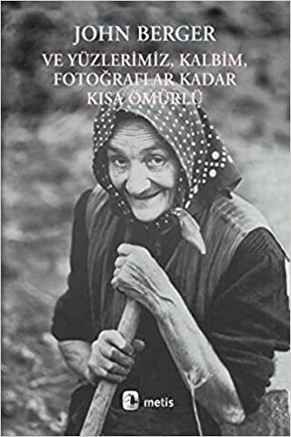 Ve Yüzlerimiz, Kalbim, Fotoğraflar Kadar Kısa Ömürlü John Berger